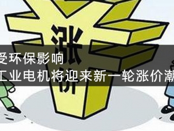 受環(huán)保影響，工業(yè)電機(jī)將迎來(lái)新一輪漲價(jià)潮