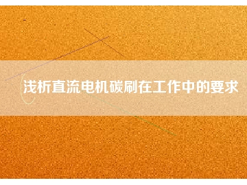淺析直流電機碳刷在工作中的要求