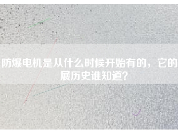 防爆電機(jī)是從什么時候開始有的，它的發(fā)展歷史誰知道？