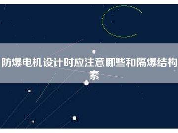 防爆電機(jī)設(shè)計時應(yīng)注意哪些和隔爆結(jié)構(gòu)要素