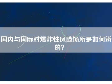 國內與國際對爆炸性風險場所是如何辨別的？