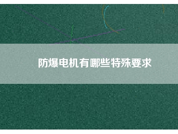 防爆電機有哪些特殊要求