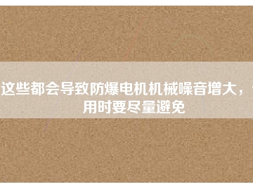 這些都會導致防爆電機機械噪音增大，使用時要盡量避免