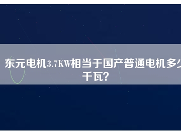 東元電機3.7KW相當(dāng)于國產(chǎn)普通電機多少千瓦？