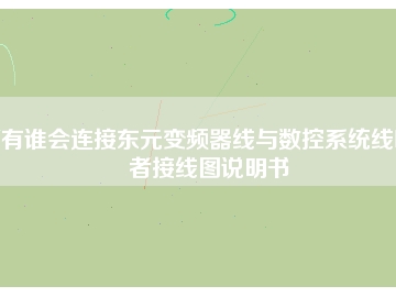 有誰(shuí)會(huì)連接?xùn)|元變頻器線與數(shù)控系統(tǒng)線嗎者接線圖說明書