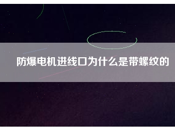 防爆電機進線口為什么是帶螺紋的
