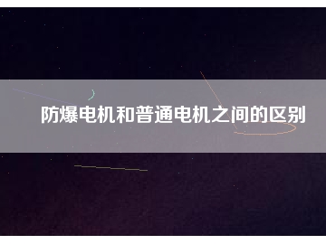 防爆電機(jī)和普通電機(jī)之間的區(qū)別