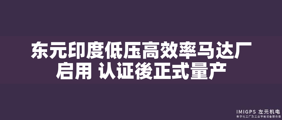 東元印度低壓高效率馬達(dá)廠啟用 認(rèn)證後正式量產(chǎn) 東元印度低壓高效率馬達(dá)廠啟用 認(rèn)證後正式量產(chǎn)