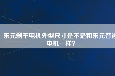 東元剎車電機外型尺寸是不是和東元普通電機一樣？