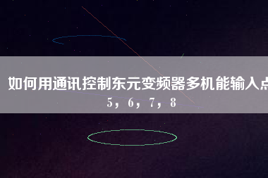 如何用通訊控制東元變頻器多機(jī)能輸入點5，6，7，8