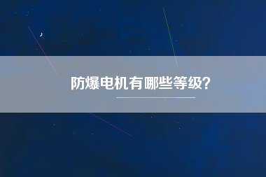 防爆電機(jī)有哪些等級？