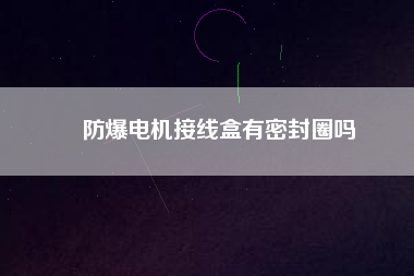 防爆電機接線盒有密封圈嗎