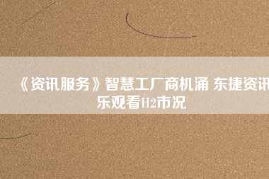 《資訊服務(wù)》智慧工廠商機(jī)涌 東捷資訊樂(lè)觀看H2市況