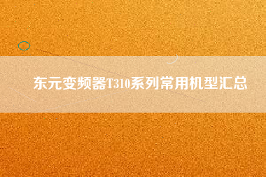 東元變頻器T310系列常用機(jī)型匯總 東元變頻器T310系列常用機(jī)型匯總